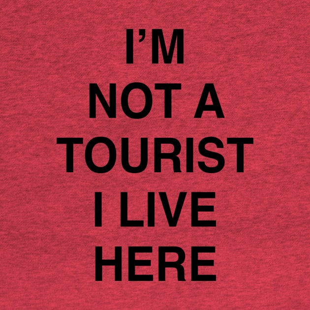 I’M NOT A TOURIST I LIVE HERE by TheCosmicTradingPost
